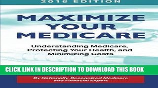 Ebook Maximize Your Medicare (2016 Edition): Understanding Medicare, Protecting Your Health, and