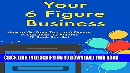 [New] Ebook Your Six Figure Business: How to Go from Zero to 6 Figures in Less Than 12 Months (2