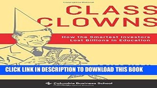 [New] Ebook Class Clowns: How the Smartest Investors Lost Billions in Education (Columbia Business