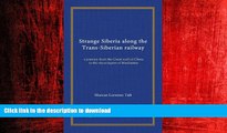 PDF ONLINE Strange Siberia along the Trans-Siberian railway: a journey from the Great wall of