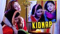 OMG!!! Saumya Gets Kidnap Again | Shakti