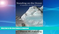 READ BOOK  Standing on the Ocean: A Layman s Arctic Adventure FULL ONLINE