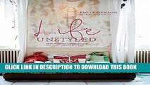 [New] Ebook Life Unstyled: How to embrace imperfection and create a home you love Free Read