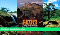 READ FULL  Teton Trails : A Guide to the Trails of Grand Teton National Park  READ Ebook Online