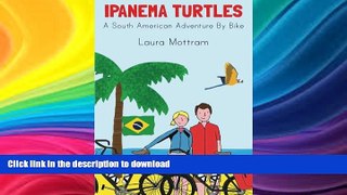 FAVORITE BOOK  Ipanema Turtles: A South American Adventure by Bike FULL ONLINE