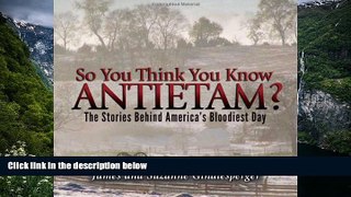 Big Deals  So You Think You Know Antietam?, The Stories Behind America s Bloodiest Day  Full Read