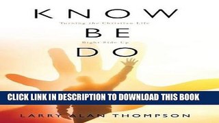 Best Seller Know Be Do: Turning the Christian Life Right Side Up Free Read