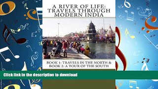 READ THE NEW BOOK A River of Life: Travels through Modern India: Books I   II: Travels in the