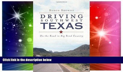 READ FULL  Driving Southwest Texas:: On the Road in Big Bend Country (History   Guide)  Premium