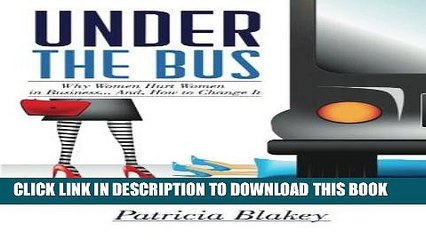 [BOOK] PDF Under The Bus: Why Women Hurt Women in Business.  And, How to Change It. Collection