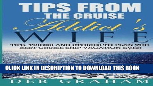 [PDF] Tips From The Cruise Addict s Wife: Tips and Tricks to Plan the Best Cruise Vacation Ever!
