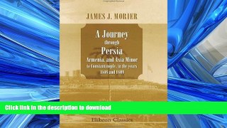 READ THE NEW BOOK A Journey through Persia, Armenia, and Asia Minor, to Constantinople, in the