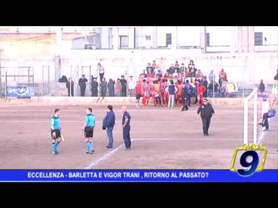 Eccellenza |  Barletta e Vigor Trani, ritorno al passato?