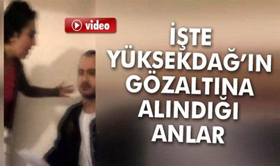 Yüksekdağ'ın gözaltına alındığı anlar