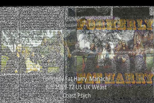 Formerly Fat Harry Mariachi Riff 1969-72 US UK Weast Coast Psych