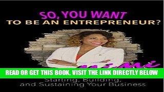 [Free Read] So, You Want to Be An Entrepreneur?: Starting, Building, and Sustaining Your Business
