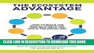 [Free Read] The Ecosystem Advantage: How to Build the Digital Ecosystem That Will Help You Win in