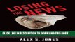 Read Now Losing the News: The Future of the News That Feeds Democracy (Institutions of American