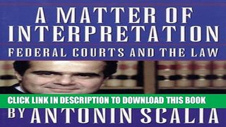 Read Now A Matter of Interpretation: Federal Courts and the Law (The University Center for Human