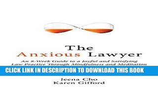 Read Now The Anxious Lawyer: An 8-Week Guide to a Happier, Saner Law Practice Using Meditation