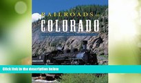 Big Deals  Railroads of Colorado: Your Guide to Colorado s Historic Trains and Railway Sites  Full