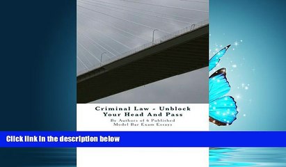 complete  Criminal Law - Unblock Your Head And Pass: By Authors of 6 Published Model Bar Exam Essays