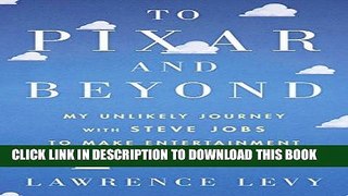 Ebook To Pixar and Beyond: My Unlikely Journey with Steve Jobs to Make Entertainment History Free