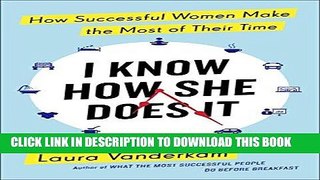 Best Seller I Know How She Does It: How Successful Women Make the Most of Their Time Free Read