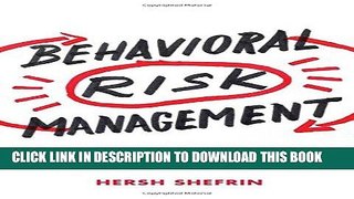 Read Now Behavioral Risk Management: Managing the Psychology That Drives Decisions and Influences