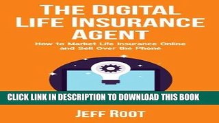 Read Now The Digital Life Insurance Agent: How to Market Life Insurance Online and Sell Over the