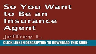 Read Now So You Want to Be an Insurance Agent PDF Book