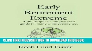 Read Now Early Retirement Extreme: A Philosophical and Practical Guide to Financial Independence