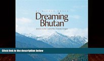 Big Deals  Dreaming Bhutan: Journey in the Land of the Thunder Dragon  Full Ebooks Most Wanted