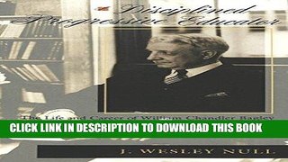 Read Now A Disciplined Progressive Educator: The Life and Career of William Chandler Bagley