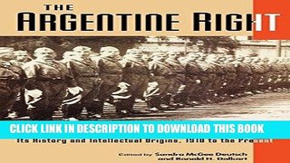 Read Now The Argentine Right: Its History and Intellectual Origins, 1910 to the Present (Latin