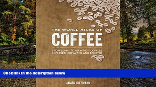 READ FULL  The World Atlas of Coffee: From Beans to Brewing -- Coffees Explored, Explained and
