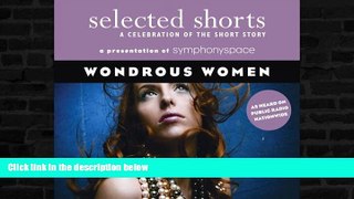 READ book  Selected Shorts: Wondrous Women (Selected Shorts: A Celebration of the Short Story)