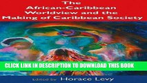 Read Now The African Caribbean Worldview and the Making of Caribbean Society: History, Biology,