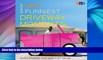 FREE DOWNLOAD  NPR More Funniest Driveway Moments: Radio Stories that Won t Let You Go READ ONLINE