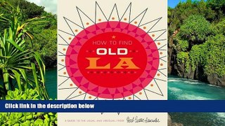 READ FULL  How To Find Old LA: A Guide to the Usual and Unusual  READ Ebook Full Ebook