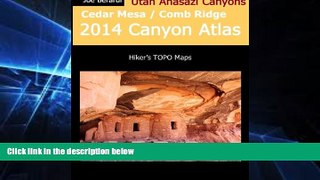 Must Have  Cedar Mesa / Comb Ridge 2014 Canyon Atlas  READ Ebook Full Ebook