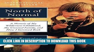 [EBOOK] DOWNLOAD North of Normal: A Memoir of My Wilderness Childhood, My Unusual Family, and How