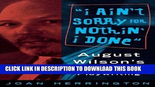 [EBOOK] DOWNLOAD I ain t Sorry for Nothin  I done: August Wilson s Process of Playwriting GET NOW
