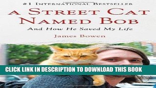 [EBOOK] DOWNLOAD A Street Cat Named Bob: And How He Saved My Life READ NOW