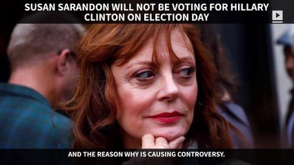 Why Susan Sarandon will not support Hillary Clinton