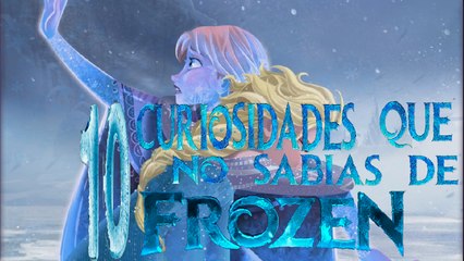 TOP: 10 CURIOSIDADES QUE NO SABIAS DE FROZEN