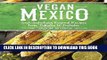 Best Seller Vegan Mexico: Soul-Satisfying Regional Recipes from Tamales to Tostadas Free Read