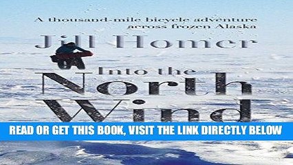 [FREE] EBOOK Into the North Wind: A thousand-mile bicycle adventure across frozen Alaska BEST