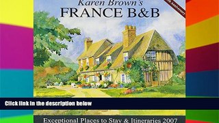 READ FULL  Karen Brown s France B B, 2007: Bed   Breakfasts   Itineraries (Karen Brown s France