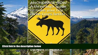 Must Have  Anchorage Now: An Opinionated Three-Buck Guide To Make Your Trip Three-Times Better.